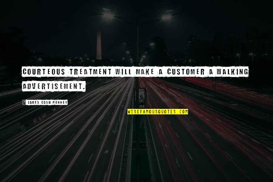 Wunderelf Quotes By James Cash Penney: Courteous treatment will make a customer a walking Wunderelf Quotes By James Cash Penney: Courteous treatment will make a customer a walking