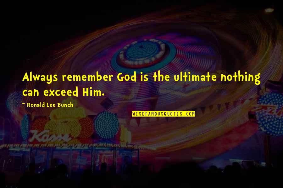 Wunderkind Song Quotes By Ronald Lee Bunch: Always remember God is the ultimate nothing can