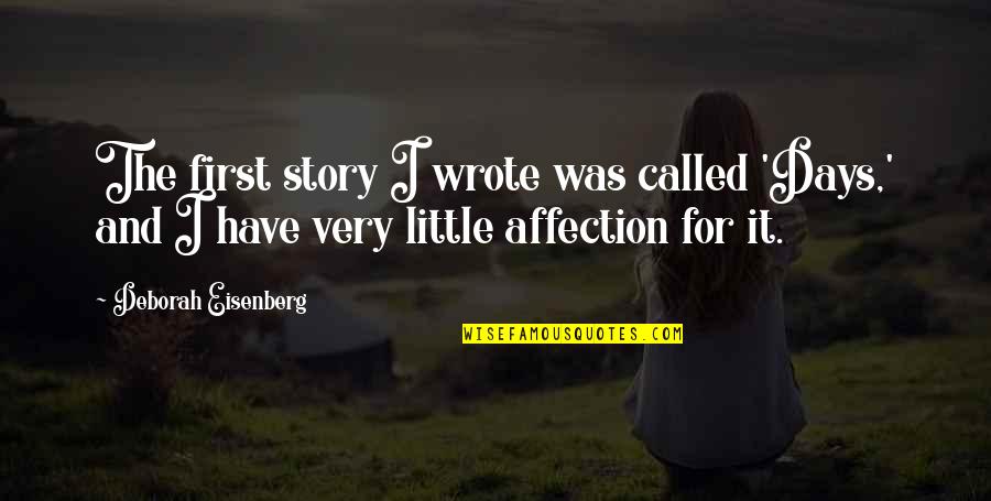 Wunderle Illinois Quotes By Deborah Eisenberg: The first story I wrote was called 'Days,' Wunderle Illinois Quotes By Deborah Eisenberg: The first story I wrote was called 'Days,'