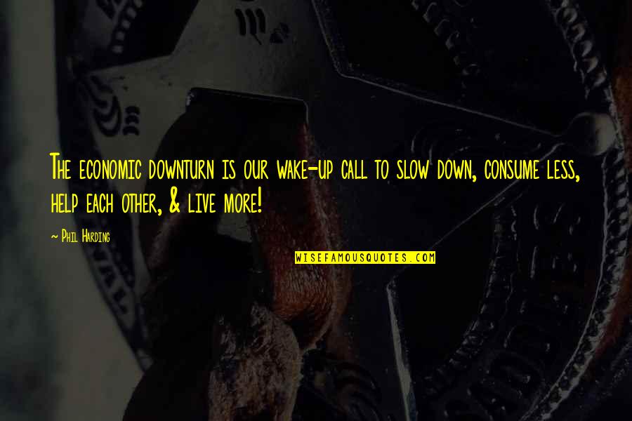 Wunderle Illinois Quotes By Phil Harding: The economic downturn is our wake-up call to Wunderle Illinois Quotes By Phil Harding: The economic downturn is our wake-up call to