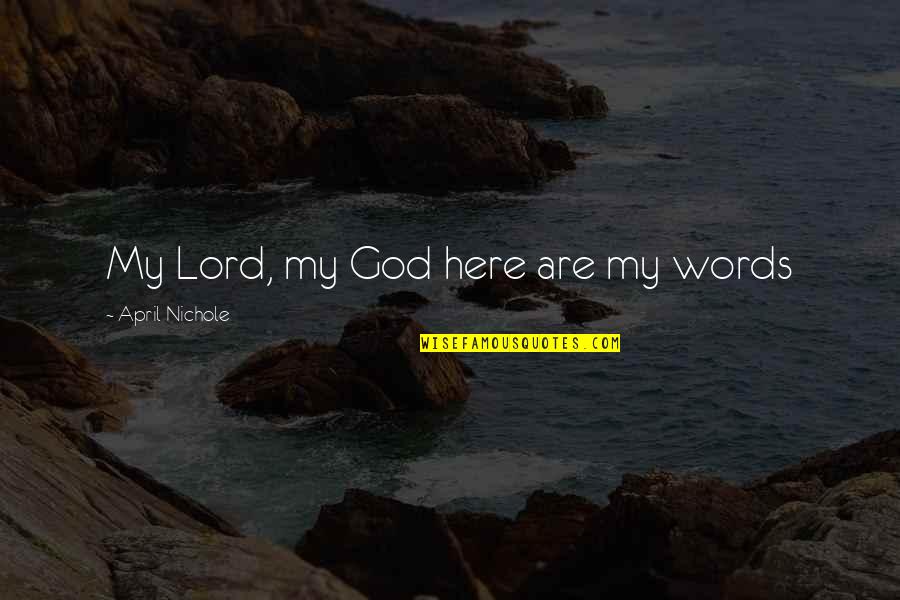 Wunderlich Farm Quotes By April Nichole: My Lord, my God here are my words Wunderlich Farm Quotes By April Nichole: My Lord, my God here are my words