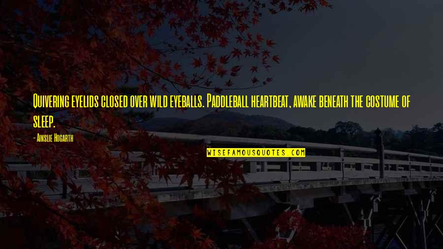 Wunderman Health Quotes By Ainslie Hogarth: Quivering eyelids closed over wild eyeballs. Paddleball heartbeat, Wunderman Health Quotes By Ainslie Hogarth: Quivering eyelids closed over wild eyeballs. Paddleball heartbeat,
