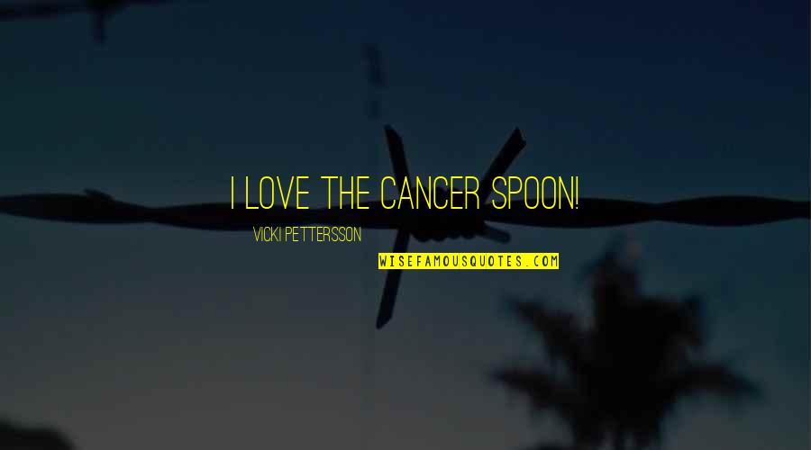 Wunderman Health Quotes By Vicki Pettersson: I love the cancer spoon! Wunderman Health Quotes By Vicki Pettersson: I love the cancer spoon!