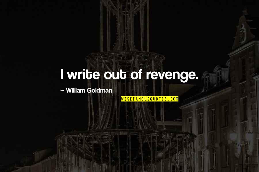 Wunderman Health Quotes By William Goldman: I write out of revenge. Wunderman Health Quotes By William Goldman: I write out of revenge.