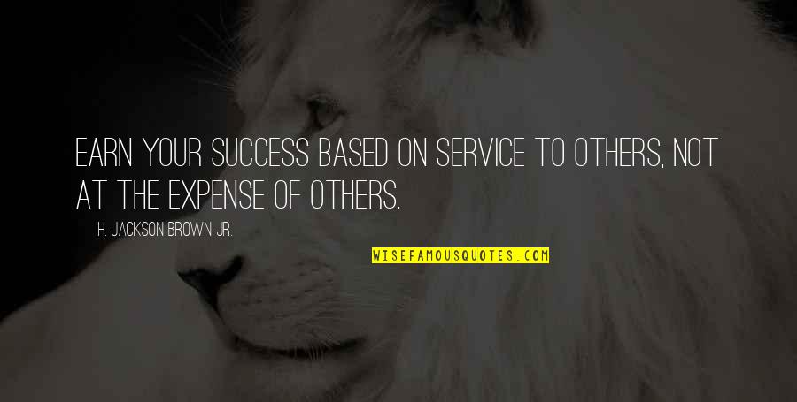 Wundernote Quotes By H. Jackson Brown Jr.: Earn your success based on service to others, Wundernote Quotes By H. Jackson Brown Jr.: Earn your success based on service to others,