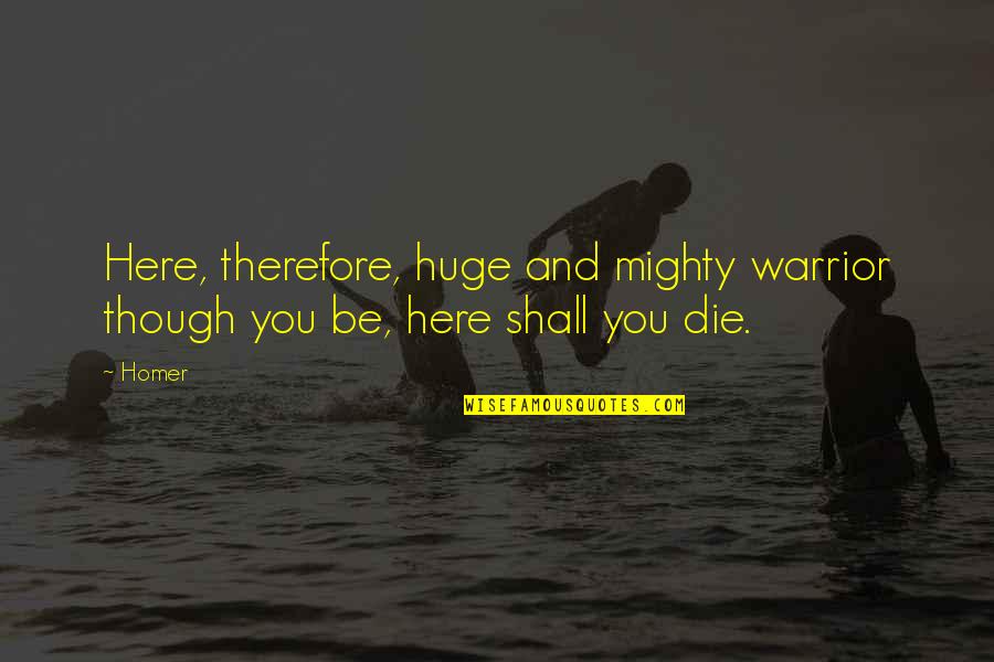 Wundernote Quotes By Homer: Here, therefore, huge and mighty warrior though you