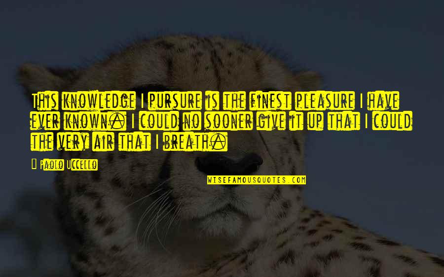 Wundernote Quotes By Paolo Uccello: This knowledge I pursure is the finest pleasure Wundernote Quotes By Paolo Uccello: This knowledge I pursure is the finest pleasure