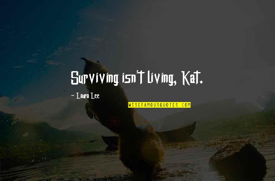 Wundervolle Menschen Quotes By Laura Lee: Surviving isn't living, Kat.