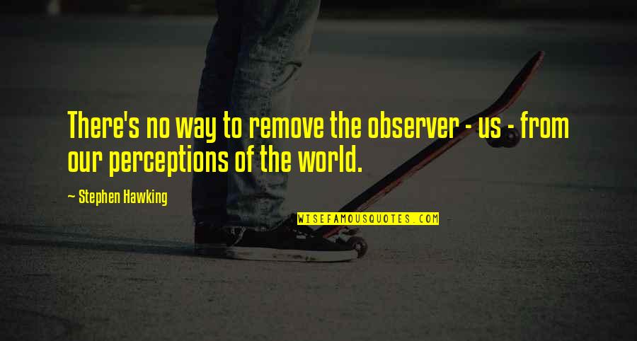 Wundervolle Menschen Quotes By Stephen Hawking: There's no way to remove the observer -