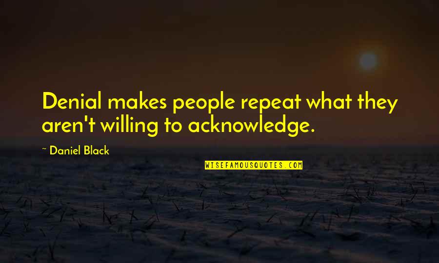Wundervolle Quotes By Daniel Black: Denial makes people repeat what they aren't willing