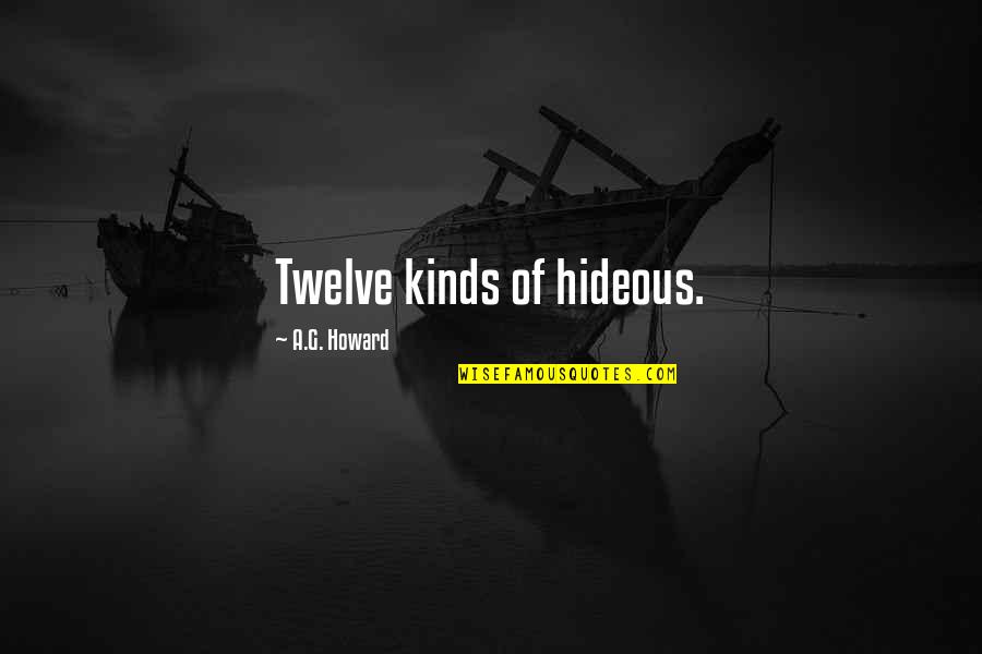 Wunner Backhoe Quotes By A.G. Howard: Twelve kinds of hideous.