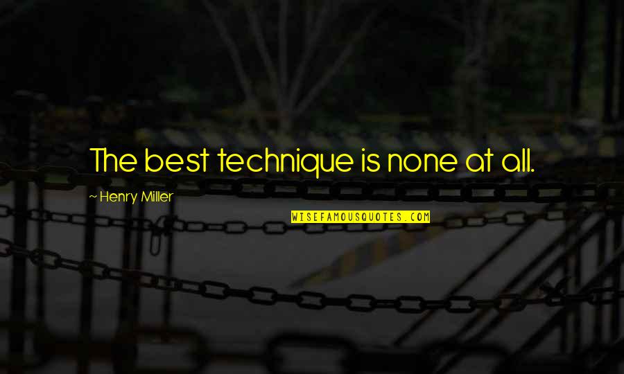 Wunnerfitz Quotes By Henry Miller: The best technique is none at all.