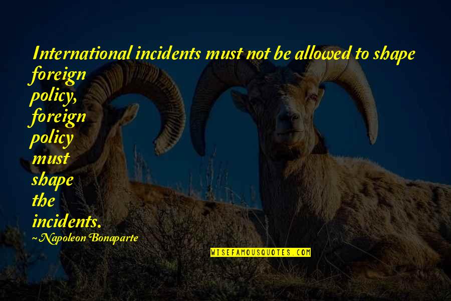 Wunnerful Inn Quotes By Napoleon Bonaparte: International incidents must not be allowed to shape Wunnerful Inn Quotes By Napoleon Bonaparte: International incidents must not be allowed to shape