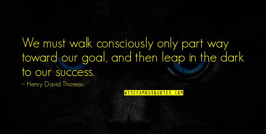 Wunnerful Quotes By Henry David Thoreau: We must walk consciously only part way toward