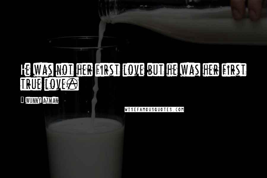 Wunny Azman quotes: He was not her first love but he was her first true love.