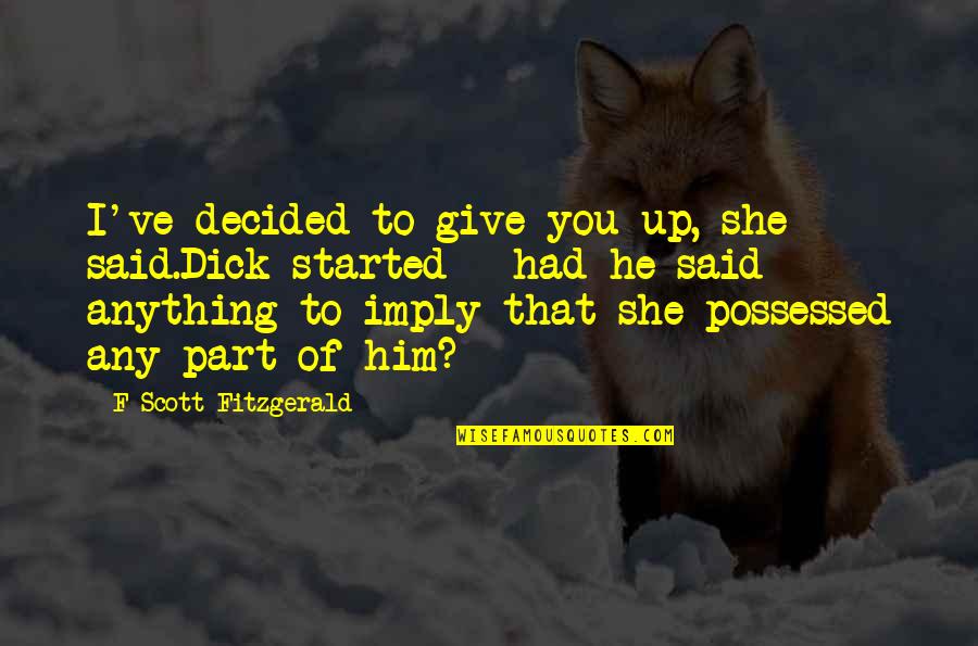 Wunschdenken Quotes By F Scott Fitzgerald: I've decided to give you up, she said.Dick