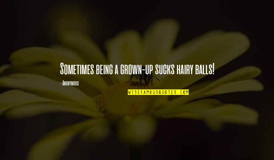 Wurds Quotes By Anonymous: Sometimes being a grown-up sucks hairy balls!