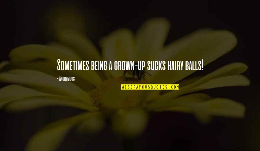Wurds Quotes By Anonymous: Sometimes being a grown-up sucks hairy balls! Wurds Quotes By Anonymous: Sometimes being a grown-up sucks hairy balls!
