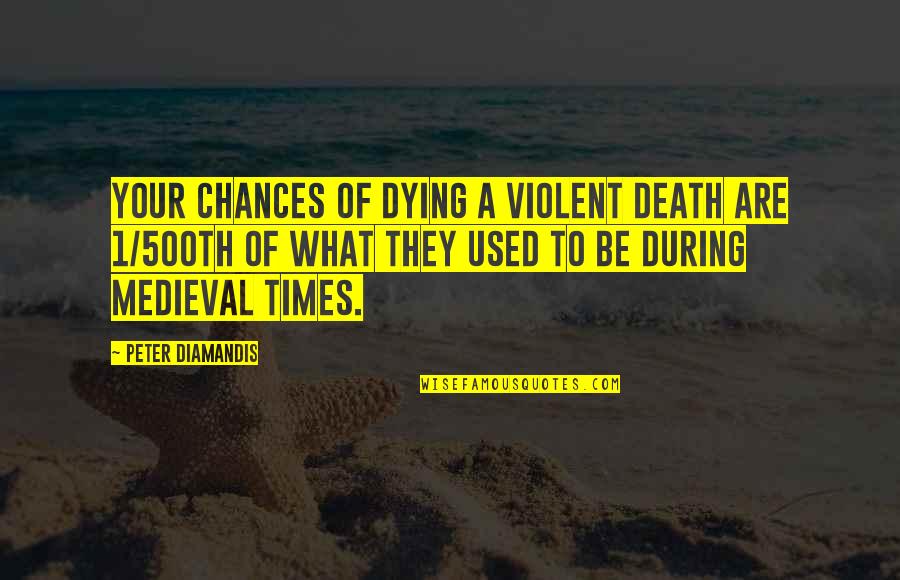 Wurk Quotes By Peter Diamandis: Your chances of dying a violent death are