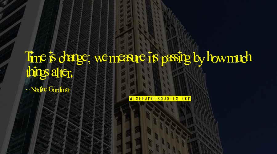 Wurlitzer Prize Quotes By Nadine Gordimer: Time is change; we measure its passing by