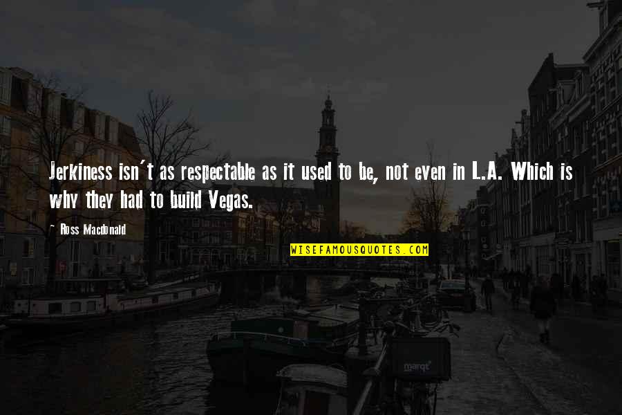 Wurlitzer Prize Quotes By Ross Macdonald: Jerkiness isn't as respectable as it used to