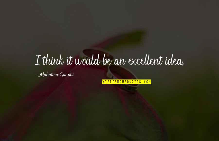 Wurman Hall Quotes By Mahatma Gandhi: I think it would be an excellent idea. Wurman Hall Quotes By Mahatma Gandhi: I think it would be an excellent idea.