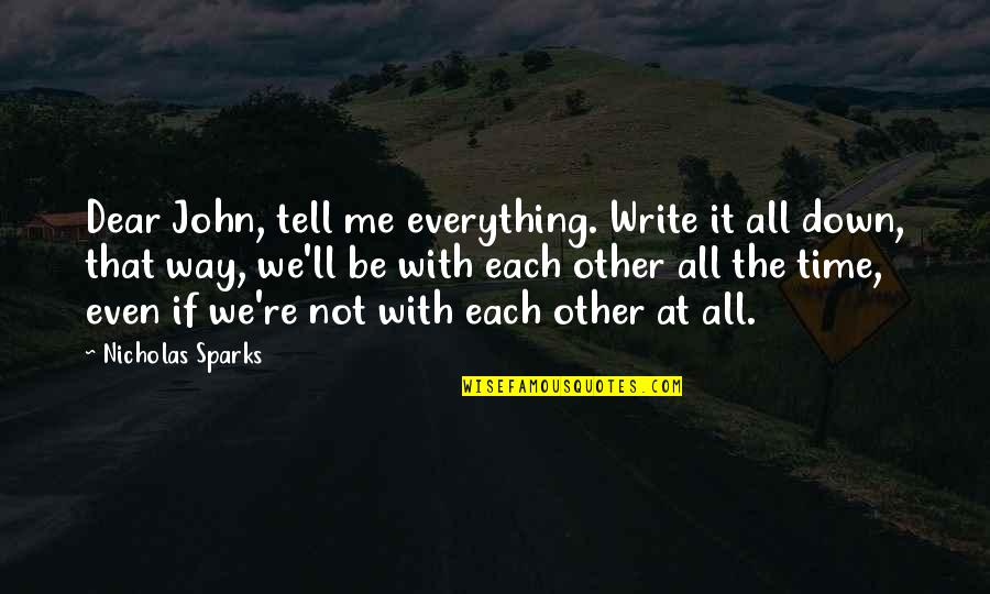 Wurman Ted Quotes By Nicholas Sparks: Dear John, tell me everything. Write it all Wurman Ted Quotes By Nicholas Sparks: Dear John, tell me everything. Write it all