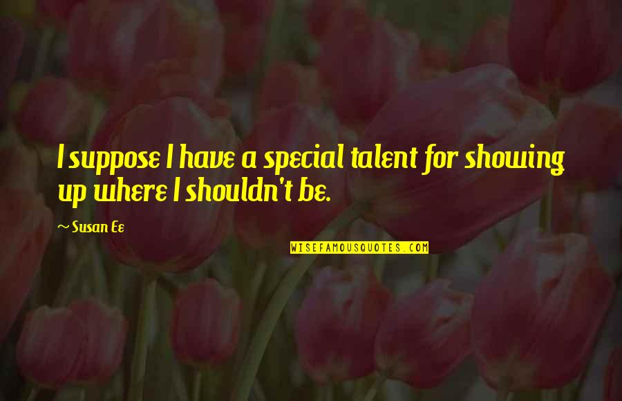Wurmser Quotes By Susan Ee: I suppose I have a special talent for