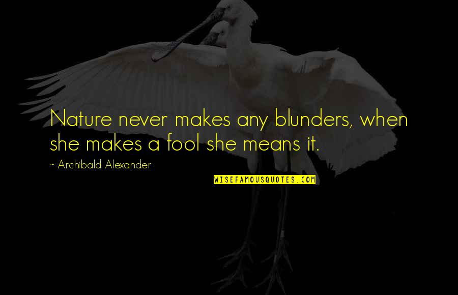 Wurster Sauce Quotes By Archibald Alexander: Nature never makes any blunders, when she makes Wurster Sauce Quotes By Archibald Alexander: Nature never makes any blunders, when she makes