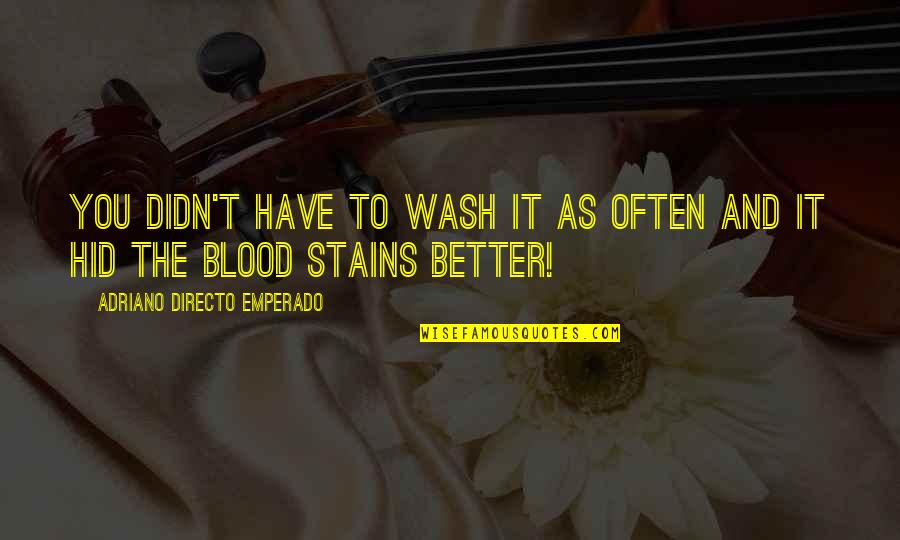 Wurt Quotes By Adriano Directo Emperado: You didn't have to wash it as often Wurt Quotes By Adriano Directo Emperado: You didn't have to wash it as often