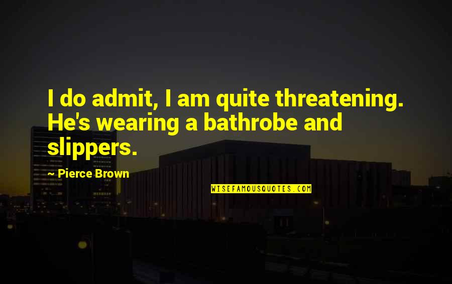 Wurt Quotes By Pierce Brown: I do admit, I am quite threatening. He's