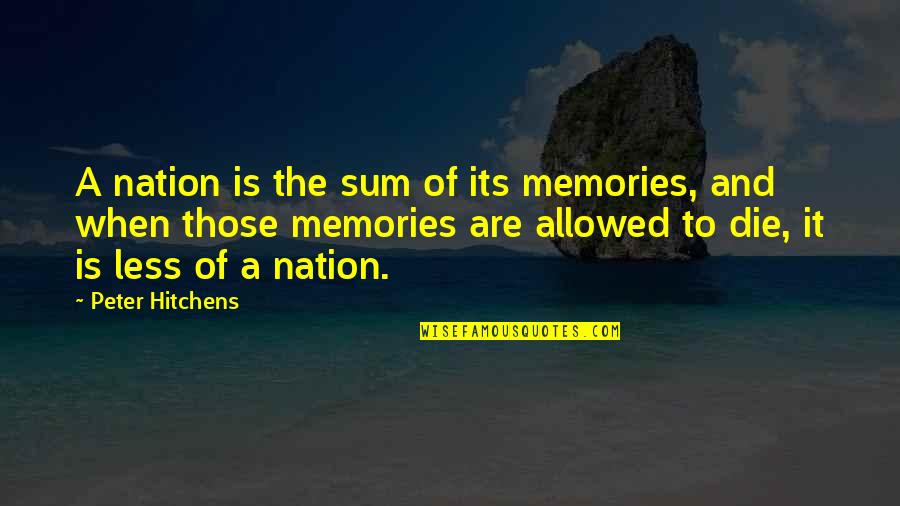 Wurtz Fitting Quotes By Peter Hitchens: A nation is the sum of its memories,
