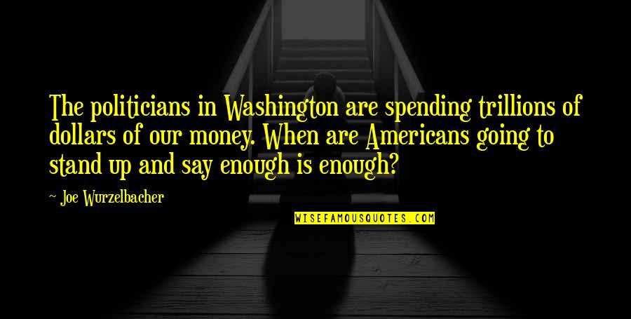 Wurzelbacher Quotes By Joe Wurzelbacher: The politicians in Washington are spending trillions of