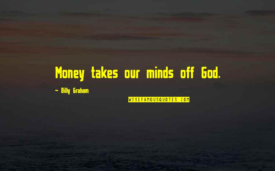 Wurzelziehen Quotes By Billy Graham: Money takes our minds off God.