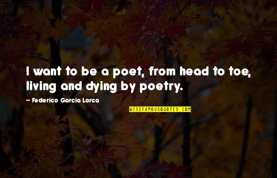 Wurzelziehen Quotes By Federico Garcia Lorca: I want to be a poet, from head