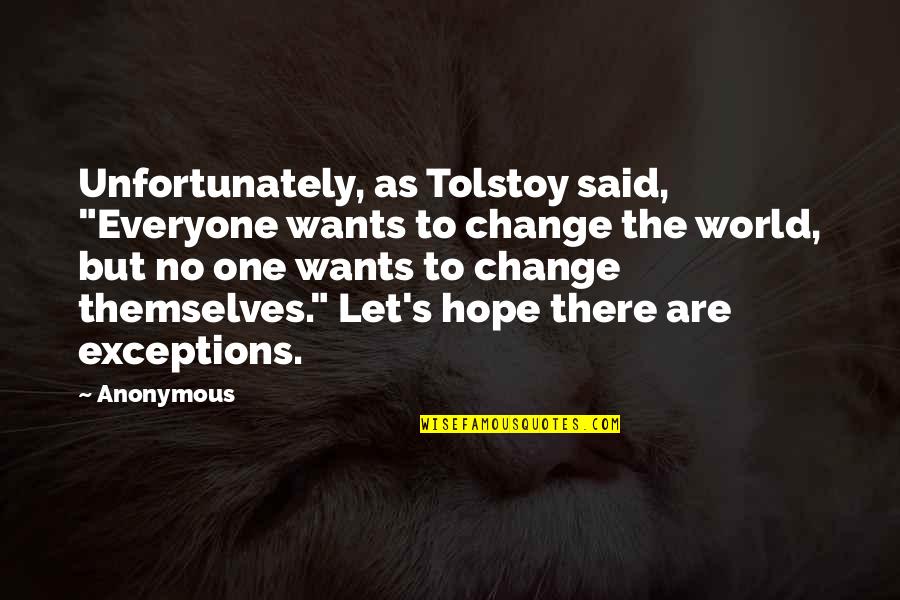 Wuschenny Quotes By Anonymous: Unfortunately, as Tolstoy said, "Everyone wants to change
