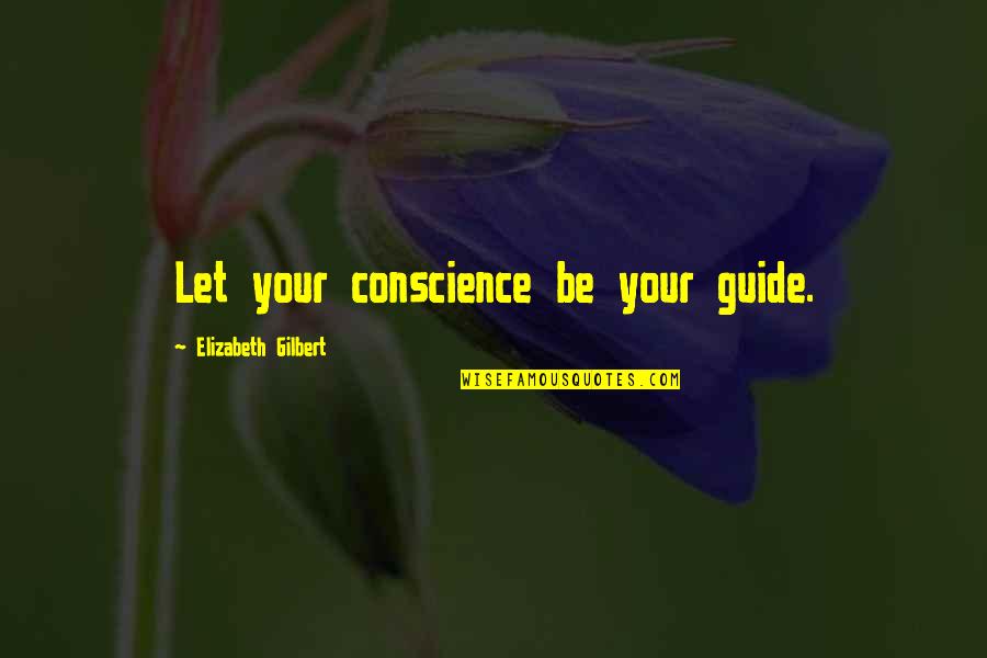 Wuss Maker Quotes By Elizabeth Gilbert: Let your conscience be your guide. Wuss Maker Quotes By Elizabeth Gilbert: Let your conscience be your guide.