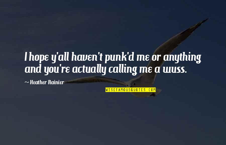 Wuss Quotes By Heather Rainier: I hope y'all haven't punk'd me or anything