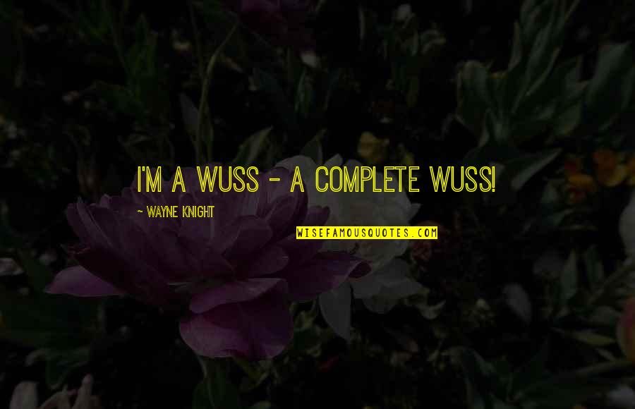 Wuss Quotes By Wayne Knight: I'm a wuss - a complete wuss!