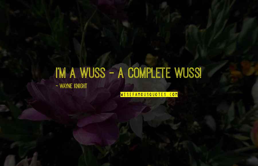 Wuss Quotes By Wayne Knight: I'm a wuss - a complete wuss! Wuss Quotes By Wayne Knight: I'm a wuss - a complete wuss!