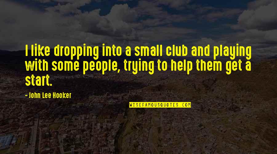 Wussendorf Quotes By John Lee Hooker: I like dropping into a small club and Wussendorf Quotes By John Lee Hooker: I like dropping into a small club and
