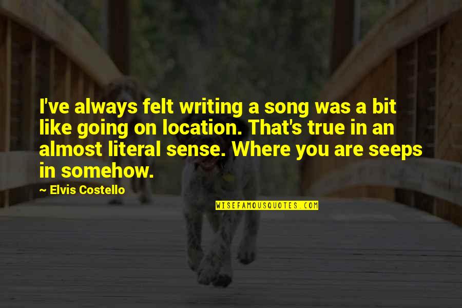 Wussification Of America Quotes By Elvis Costello: I've always felt writing a song was a Wussification Of America Quotes By Elvis Costello: I've always felt writing a song was a