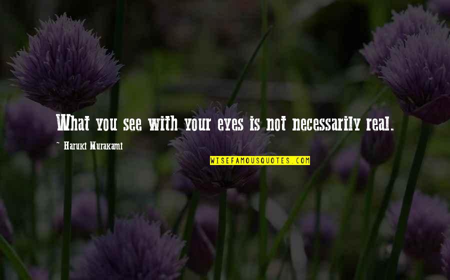 Wussification Of America Quotes By Haruki Murakami: What you see with your eyes is not Wussification Of America Quotes By Haruki Murakami: What you see with your eyes is not