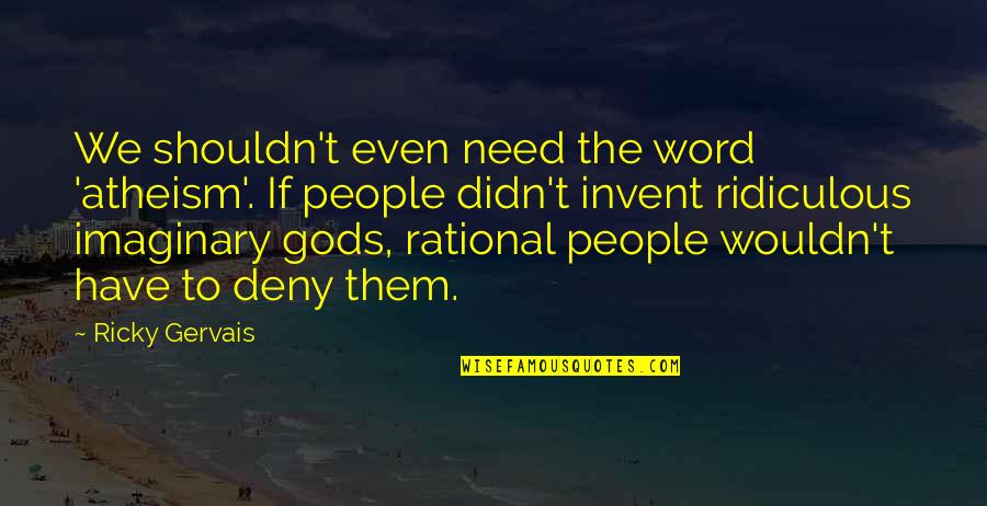 Wussten Quotes By Ricky Gervais: We shouldn't even need the word 'atheism'. If Wussten Quotes By Ricky Gervais: We shouldn't even need the word 'atheism'. If