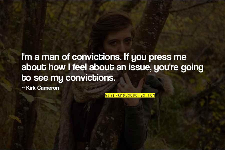 Wut Quotes By Kirk Cameron: I'm a man of convictions. If you press