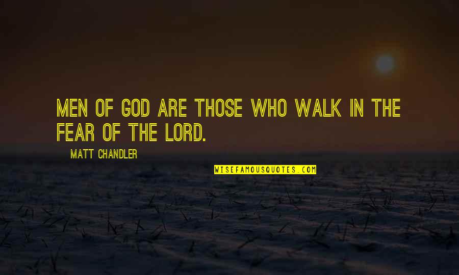 Wut Quotes By Matt Chandler: Men of God are those who walk in