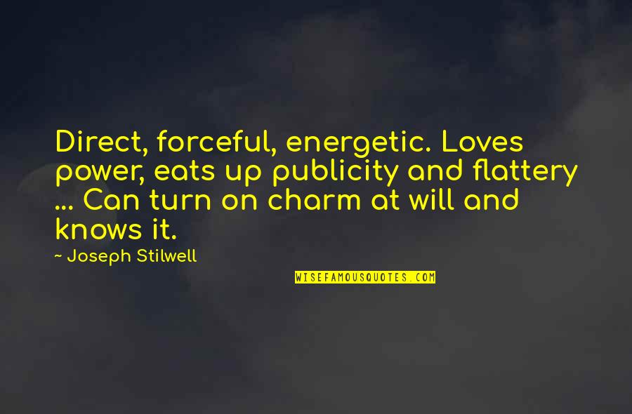 Wutend Quotes By Joseph Stilwell: Direct, forceful, energetic. Loves power, eats up publicity Wutend Quotes By Joseph Stilwell: Direct, forceful, energetic. Loves power, eats up publicity