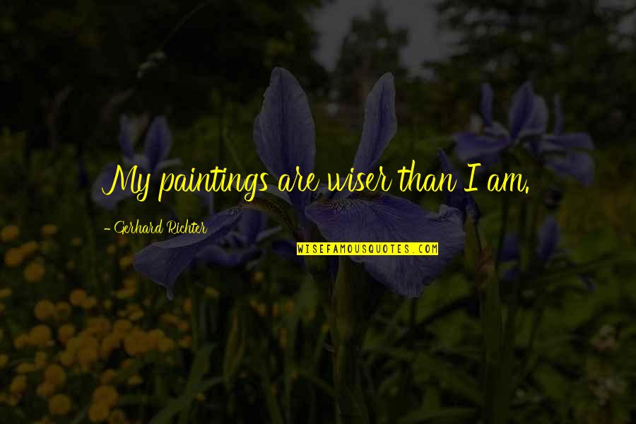 Wuth Quotes By Gerhard Richter: My paintings are wiser than I am.