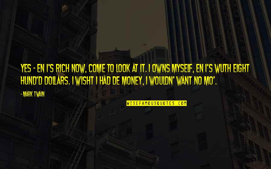 Wuth Quotes By Mark Twain: Yes - en I's rich now, come to