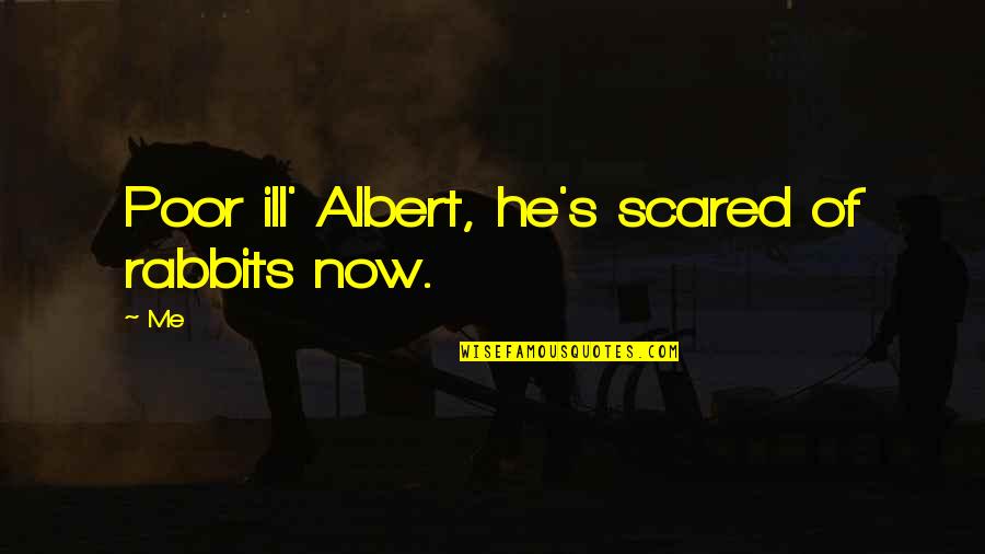 Wuth Quotes By Me: Poor ill' Albert, he's scared of rabbits now.